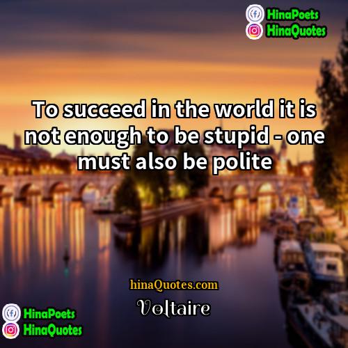 Voltaire Quotes | To succeed in the world it is